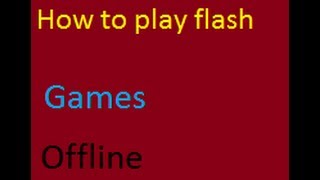 How to play flash games offline.